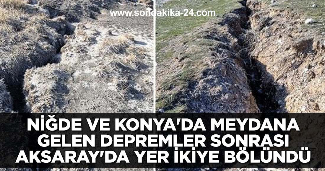 Niğde ve Konya'da meydana gelen depremler sonrası Aksaray'da yer ikiye bölündü