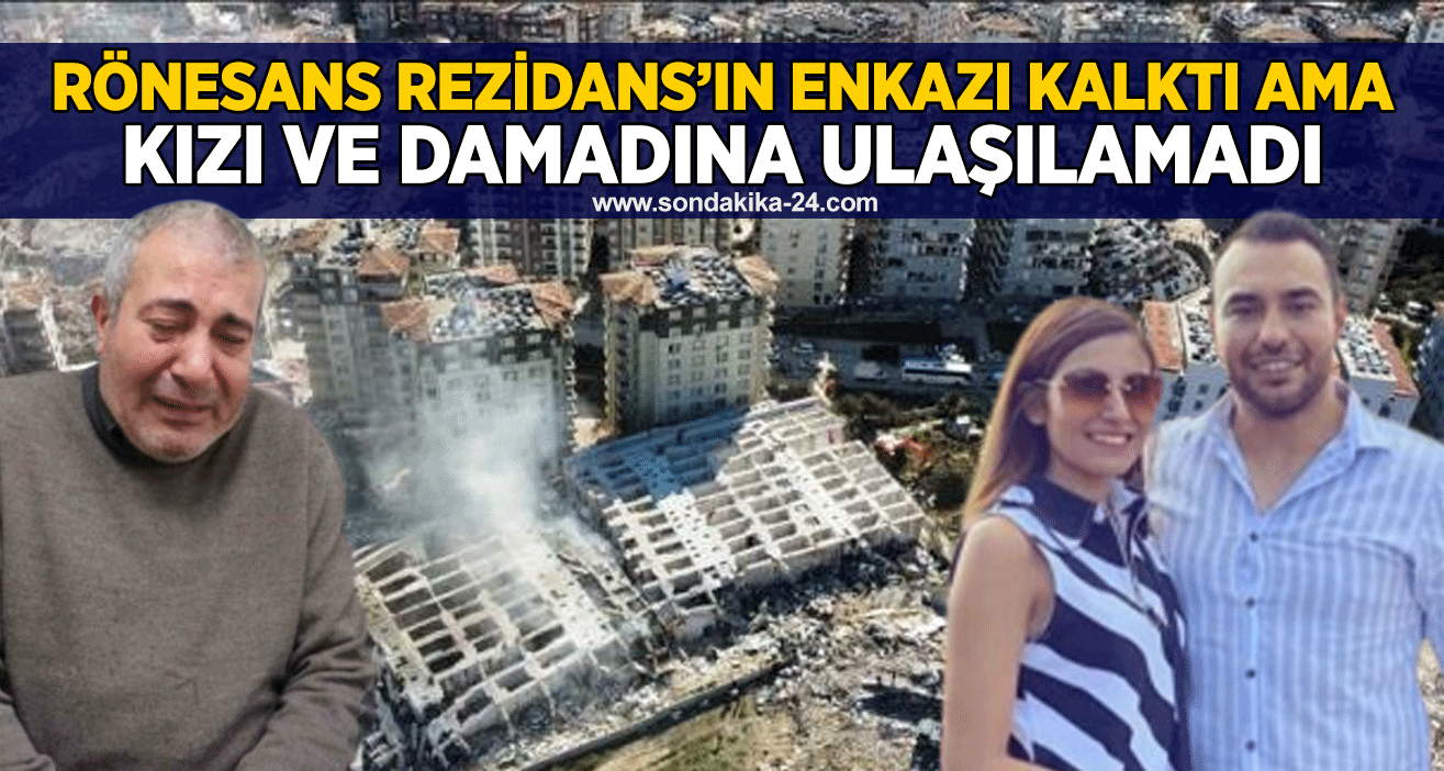 Rönesans Rezidans’ın enkazı kalktı ama kızı ve damadına ulaşılamadı