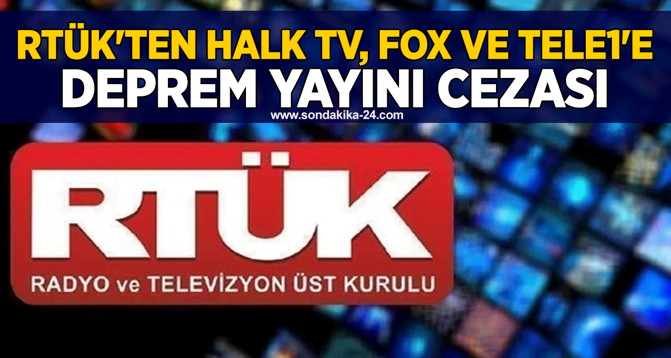 RTÜK'ten Halk TV, Fox ve TELE1'e deprem yayını cezası
