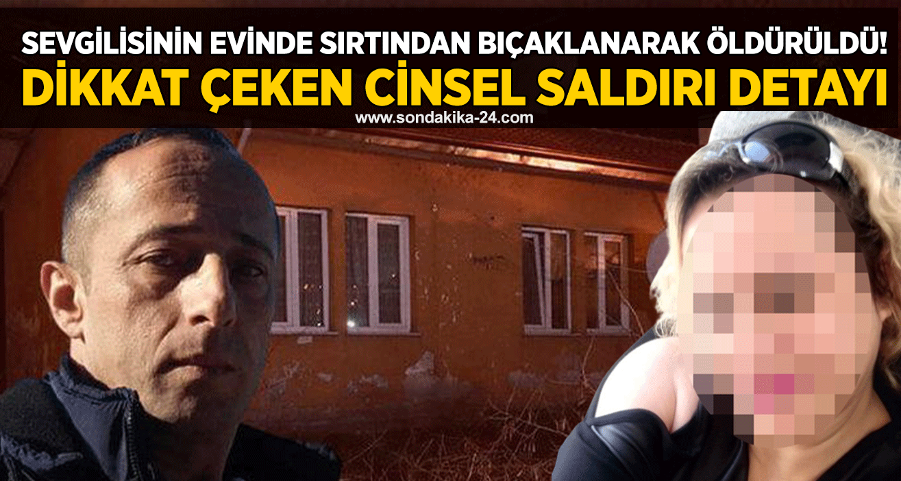 Sevgilisinin evinde sırtından bıçaklanarak öldürüldü! Dikkat çeken cinsel saldırı detayı