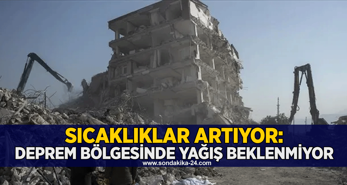 Sıcaklıklar artıyor: Deprem bölgesinde yağış beklenmiyor