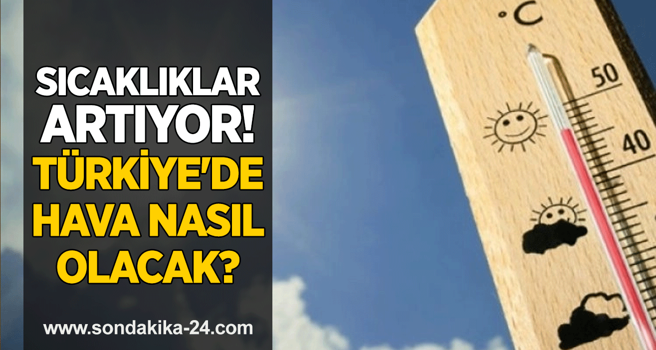 Sıcaklıklar artıyor! Türkiye'de hava nasıl olacak?