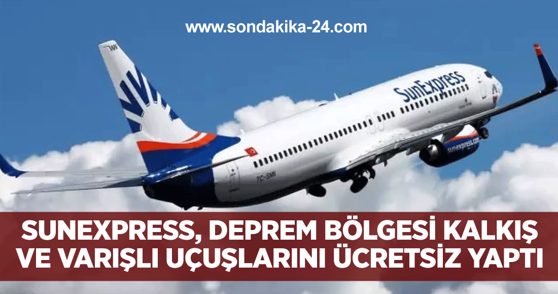 SunExpress, deprem bölgesi kalkış ve varışlı uçuşlarını ücretsiz yaptı