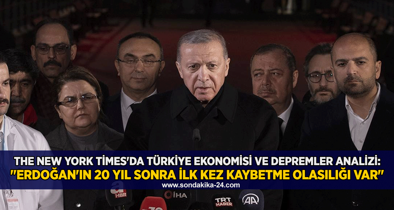The New York Times'da Türkiye ekonomisi ve depremler analizi: "Erdoğan'ın 20 yıl sonra ilk kez kaybetme olasılığı var"