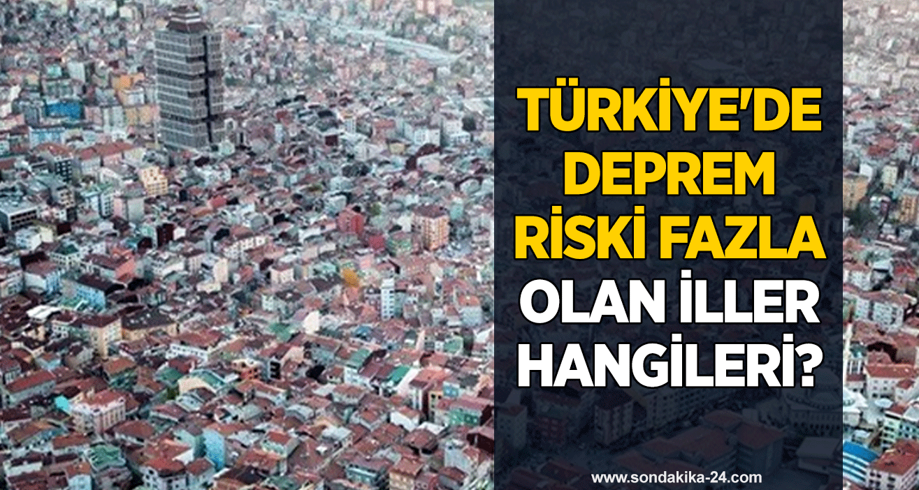 Türkiye'de deprem riski fazla olan iller hangileri?