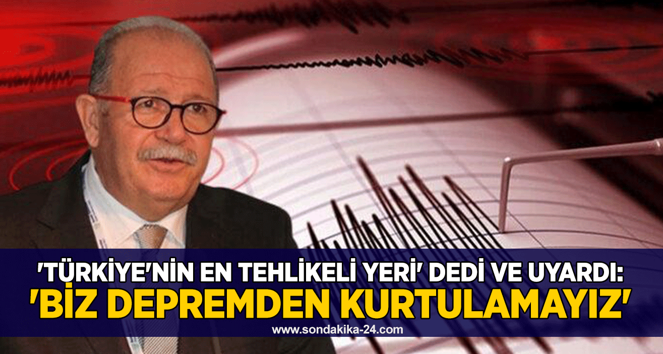'Türkiye'nin en tehlikeli yeri' dedi ve uyardı: 'Biz depremden kurtulamayız'