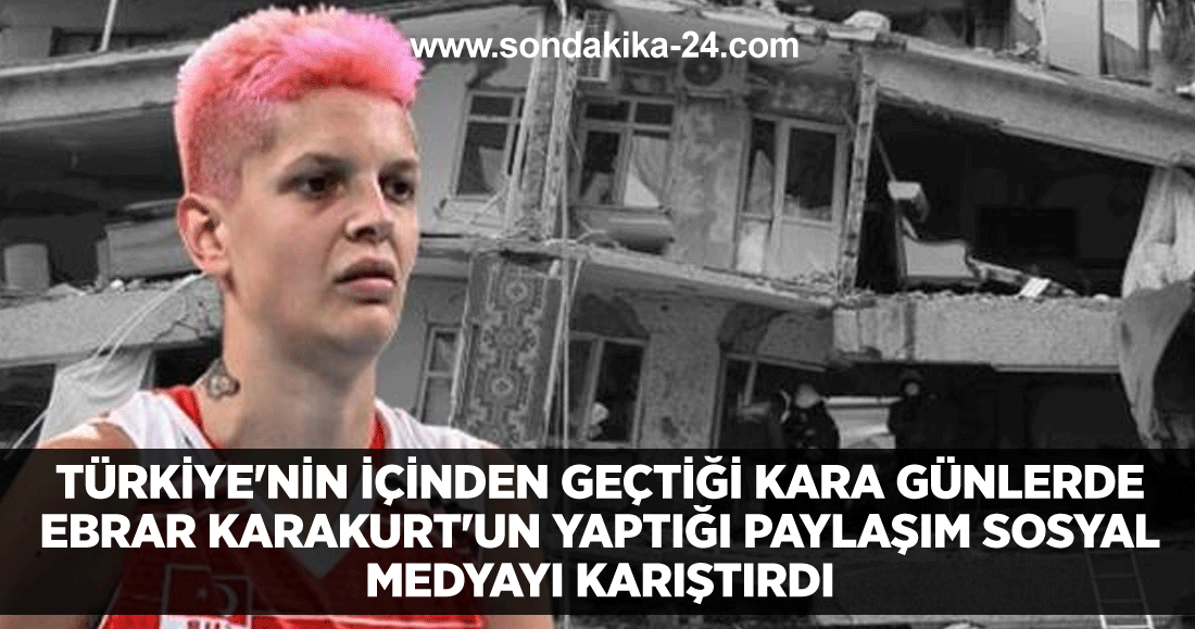 Türkiye'nin içinden geçtiği kara günlerde Ebrar Karakurt'un yaptığı paylaşım sosyal medyayı karıştırdı