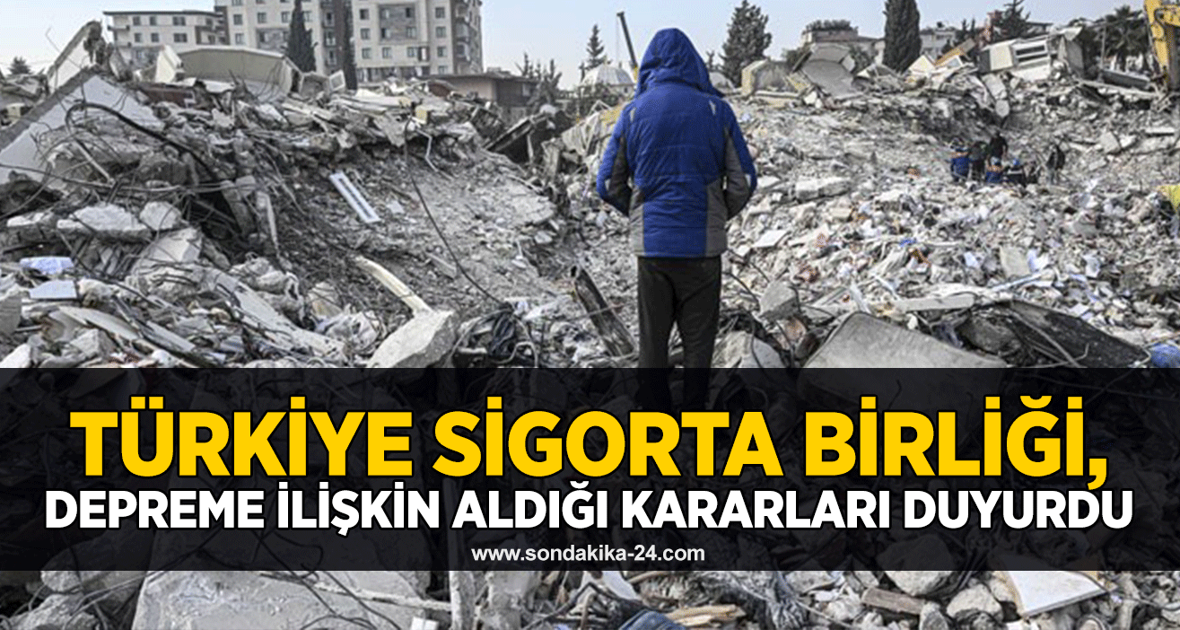 Türkiye Sigorta Birliği, depreme ilişkin aldığı kararları duyurdu