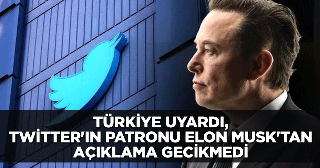 Türkiye uyardı, Twitter'ın patronu Elon Musk'tan açıklama gecikmedi