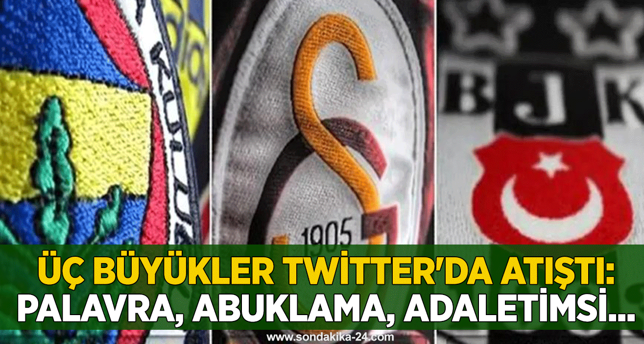 Üç büyükler Twitter'da atıştı: Palavra, abuklama, adaletimsi...