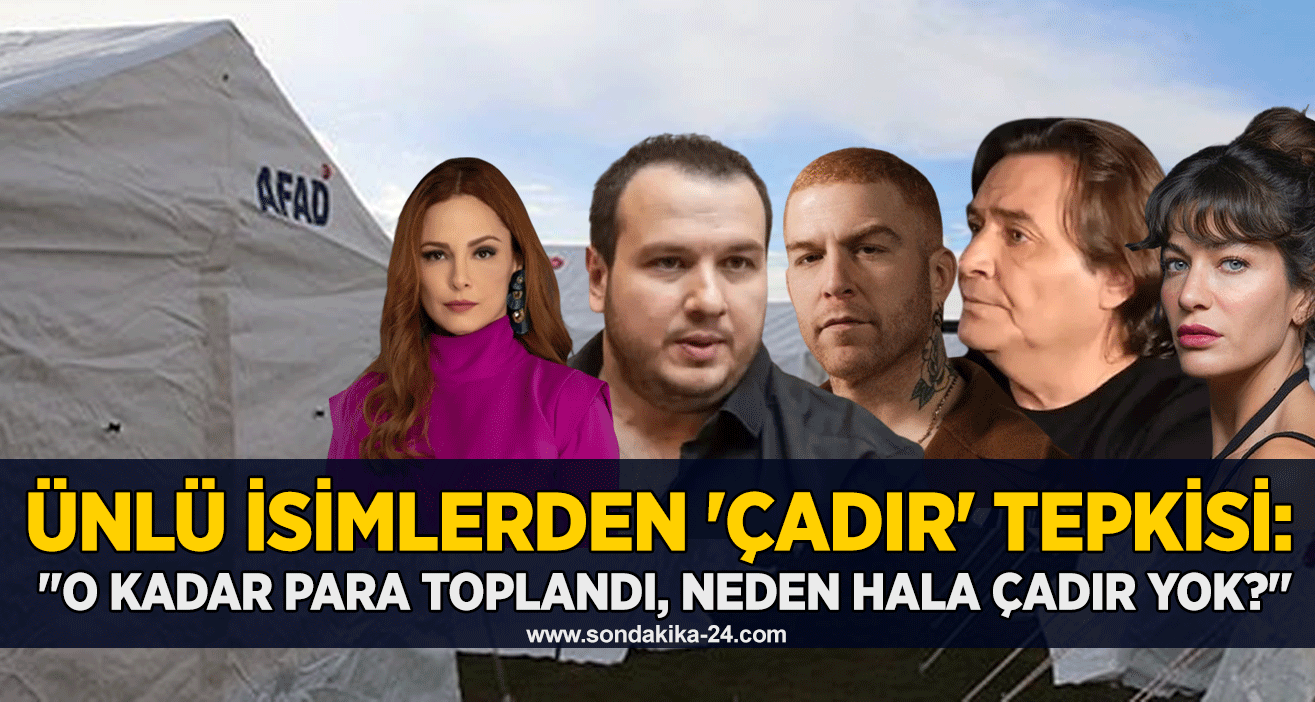 Ünlü isimlerden 'çadır' tepkisi:  "O kadar para toplandı, neden hala çadır yok?"