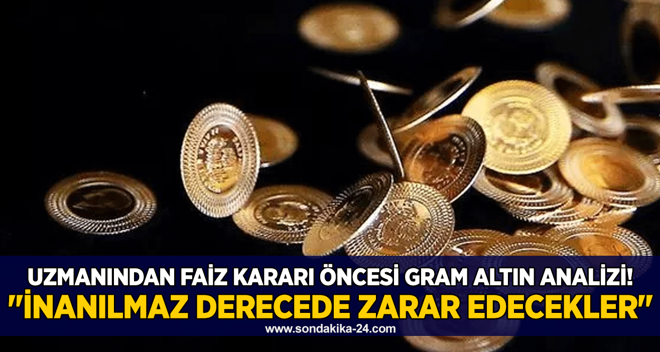 Uzmanından faiz kararı öncesi gram altın analizi! "İnanılmaz derecede zarar edecekler"