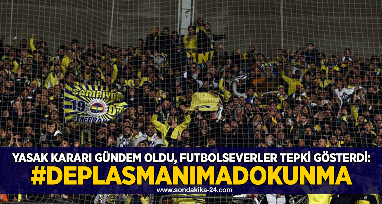 Yasak kararı gündem oldu, futbolseverler tepki gösterdi: #DeplasmanımaDokunma