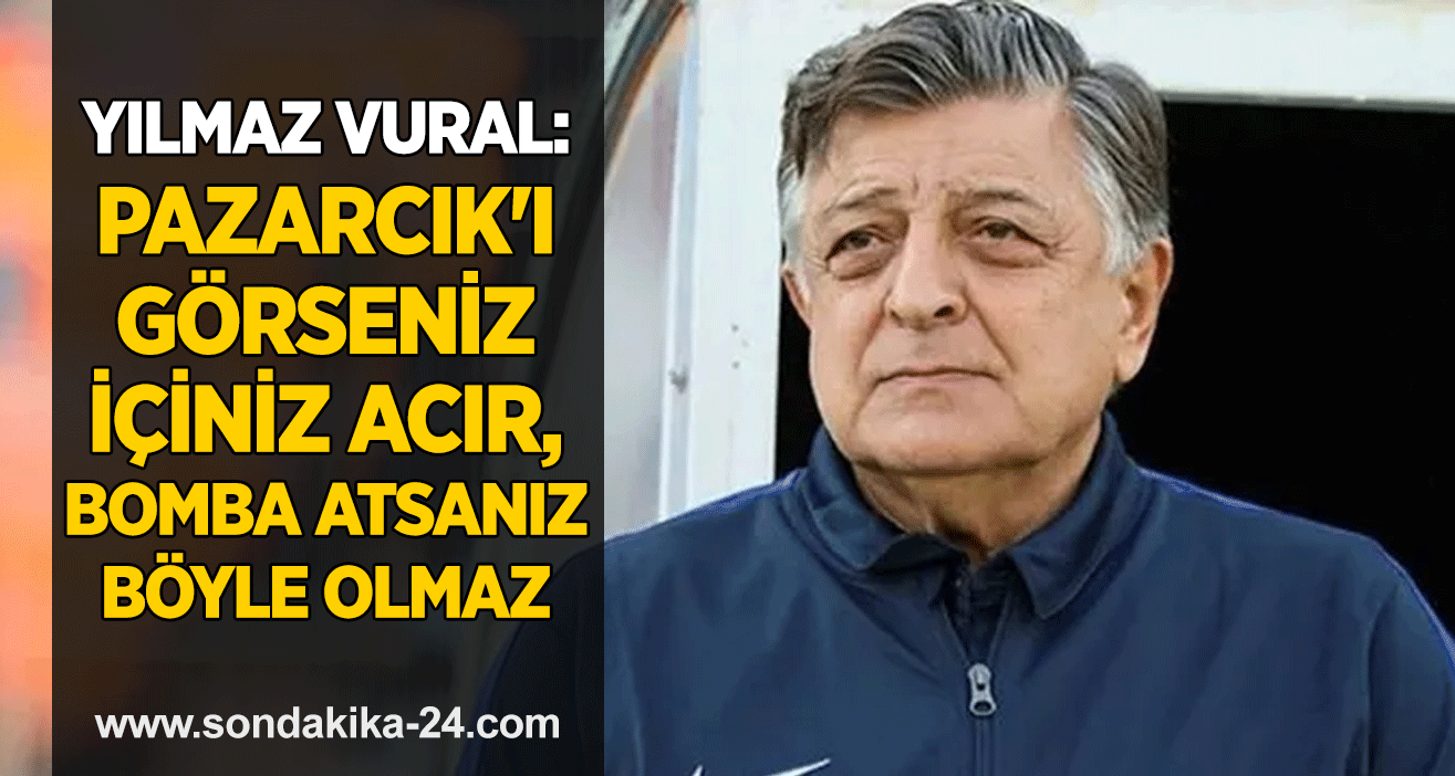 Yılmaz Vural: Pazarcık'ı görseniz içiniz acır, bomba atsanız böyle olmaz