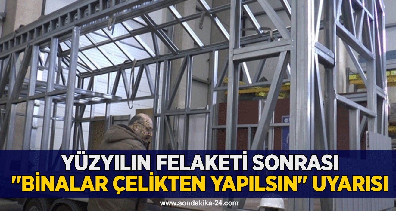 Yüzyılın felaketi sonrası "binalar çelikten yapılsın" uyarısı