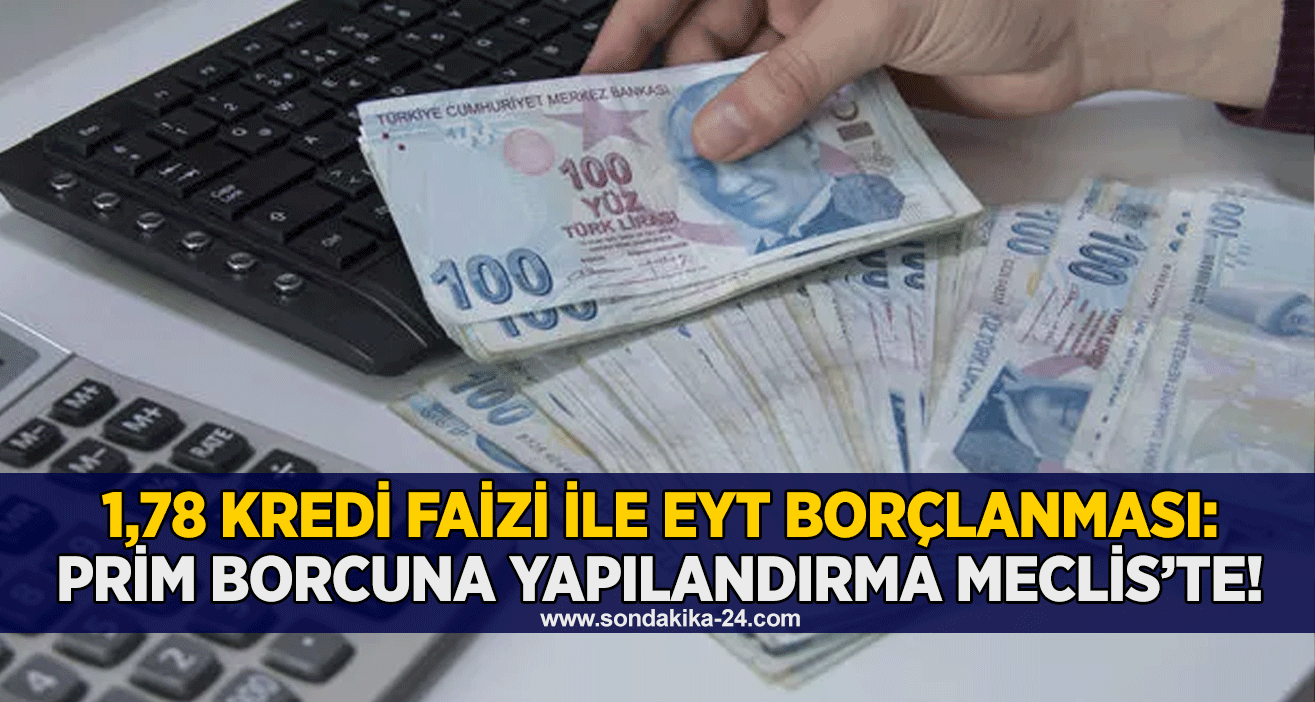 1,78 kredi faizi ile EYT borçlanması: Prim borcuna yapılandırma Meclis’te!