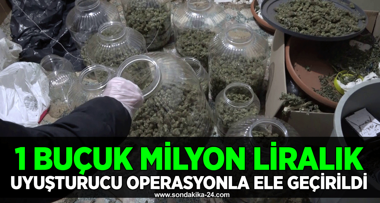 1 buçuk milyon liralık uyuşturucu operasyonla ele geçirildi