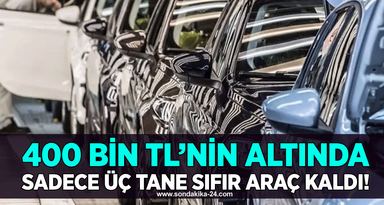 400 bin TL’nin altında sadece üç tane sıfır araç kaldı!