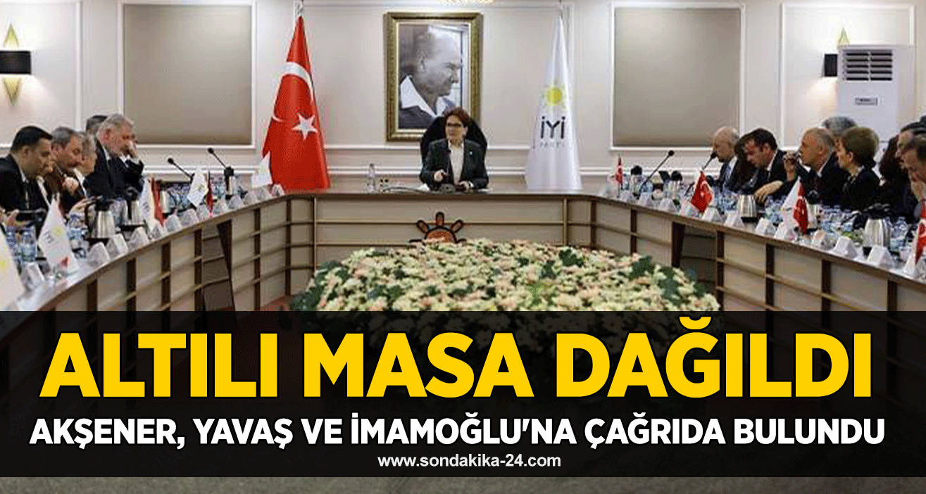 Altılı Masa dağıldı... Akşener, Yavaş ve İmamoğlu'na çağrıda bulundu