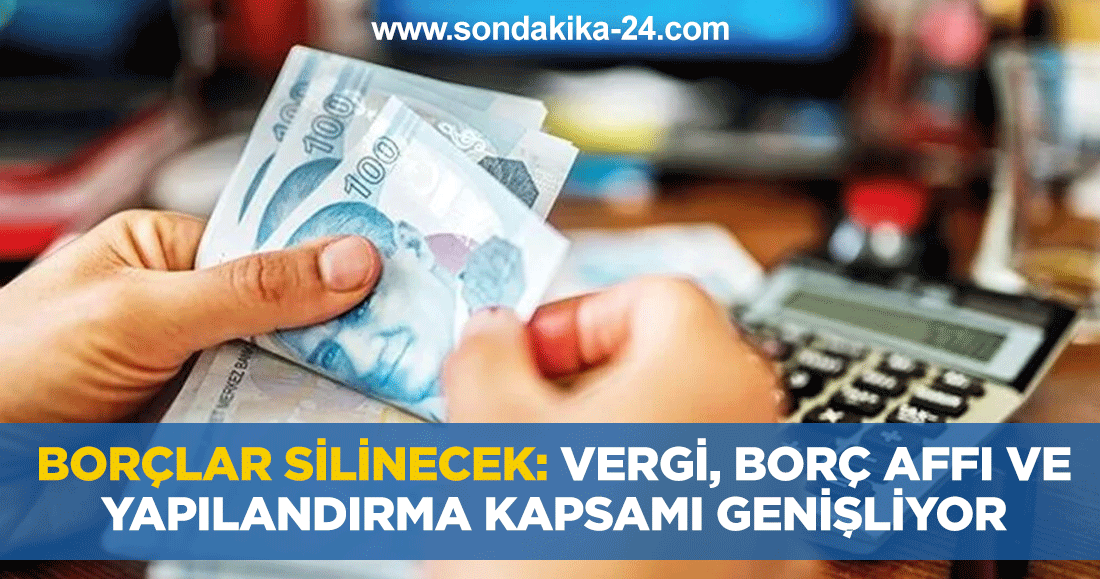 Borçlar silinecek: Vergi, borç affı ve yapılandırma kapsamı genişliyor