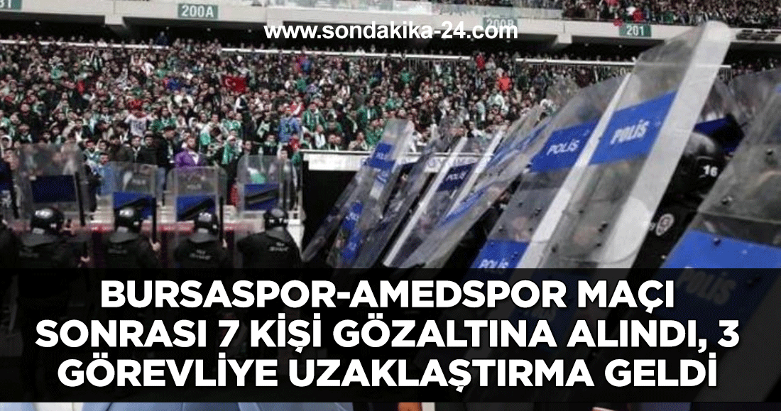 Bursaspor-Amedspor maçı sonrası 7 kişi gözaltına alındı, 3 görevliye uzaklaştırma geldi