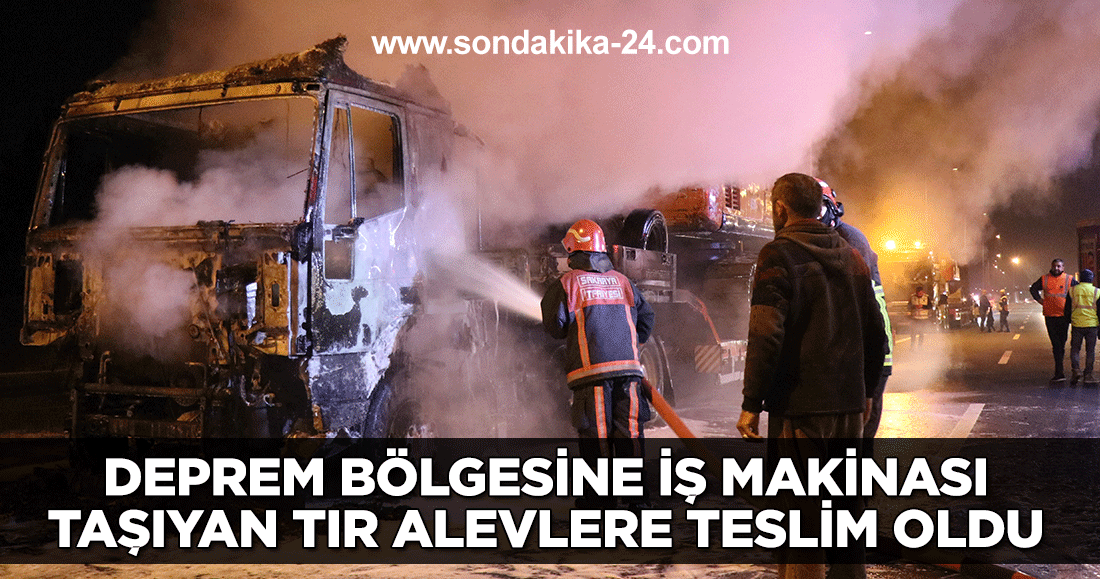 Deprem bölgesine iş makinası taşıyan tır alevlere teslim oldu