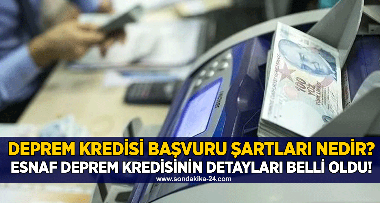 Deprem kredisi başvuru şartları nedir? Esnaf deprem kredisinin detayları belli oldu!