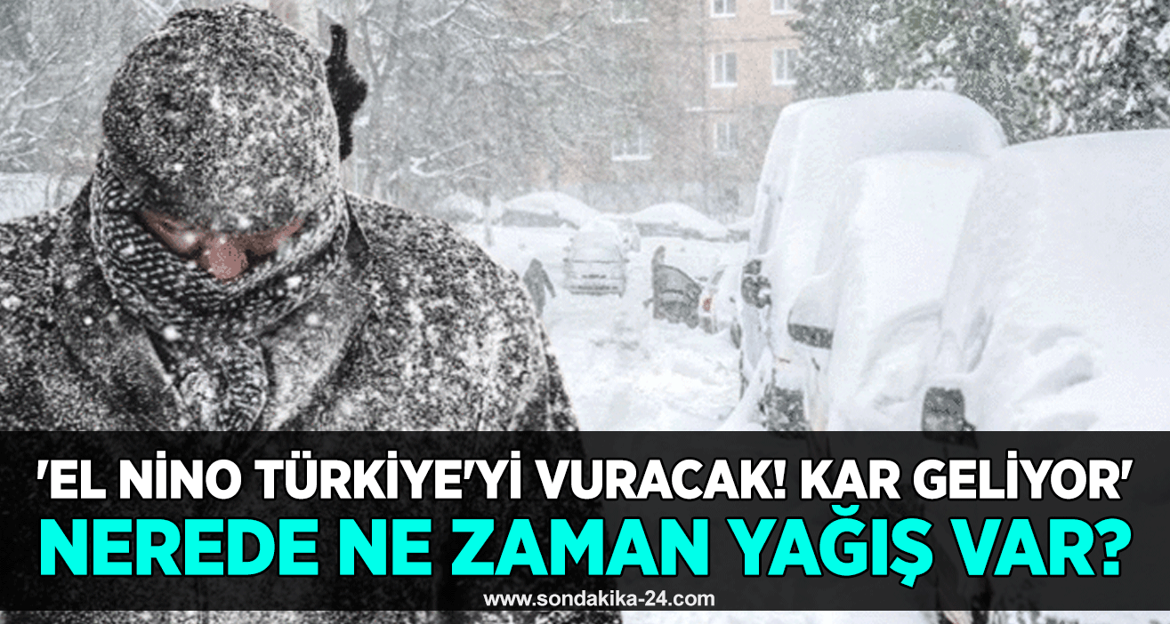 'El Nino Türkiye'yi vuracak! Kar geliyor' Nerede ne zaman yağış var?