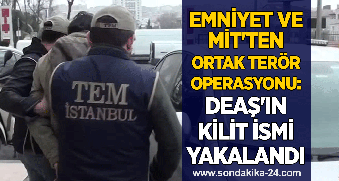 Emniyet ve MİT'ten ortak terör operasyonu: DEAŞ'ın kilit ismi yakalandı