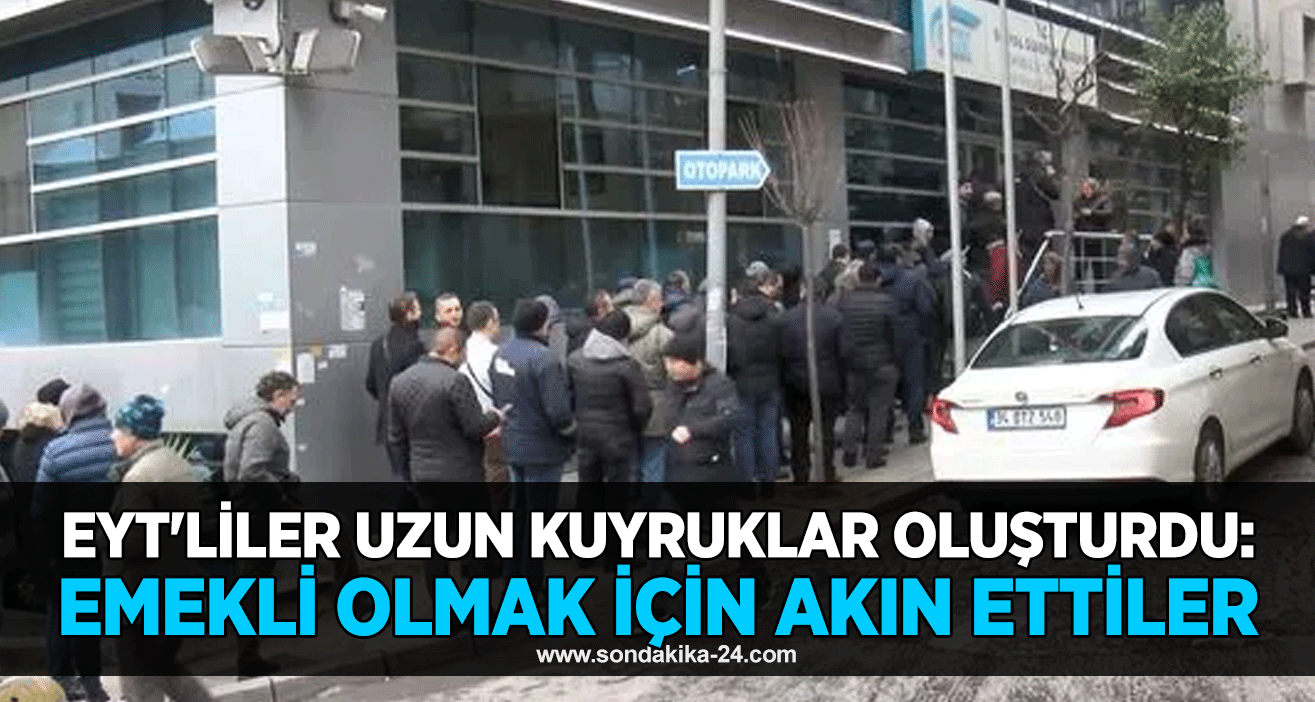 EYT'liler uzun kuyruklar oluşturdu: Emekli olmak için akın ettiler