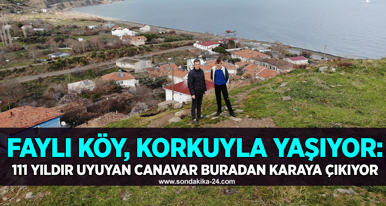 Faylı köy, korkuyla yaşıyor: 111 yıldır uyuyan canavar buradan karaya çıkıyor
