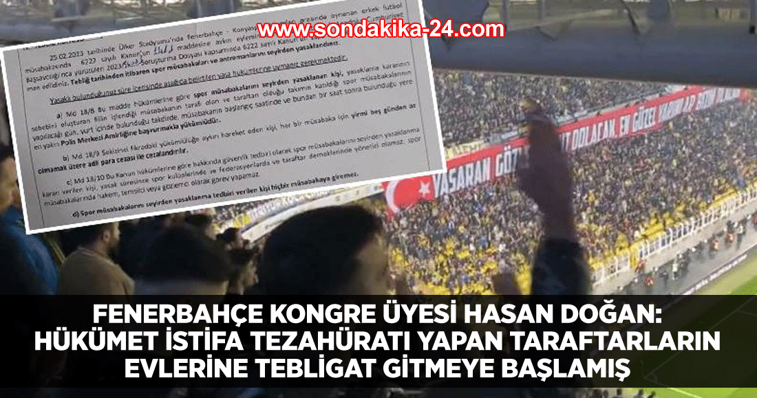 Fenerbahçe Kongre Üyesi Hasan Doğan: Hükümet istifa tezahüratı yapan taraftarların evlerine tebligat gitmeye başlamış