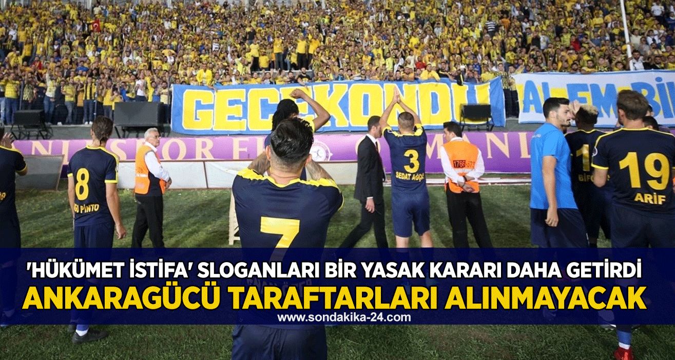 'Hükümet istifa' sloganları bir yasak kararı daha getirdi Ankaragücü taraftarları alınmayacak