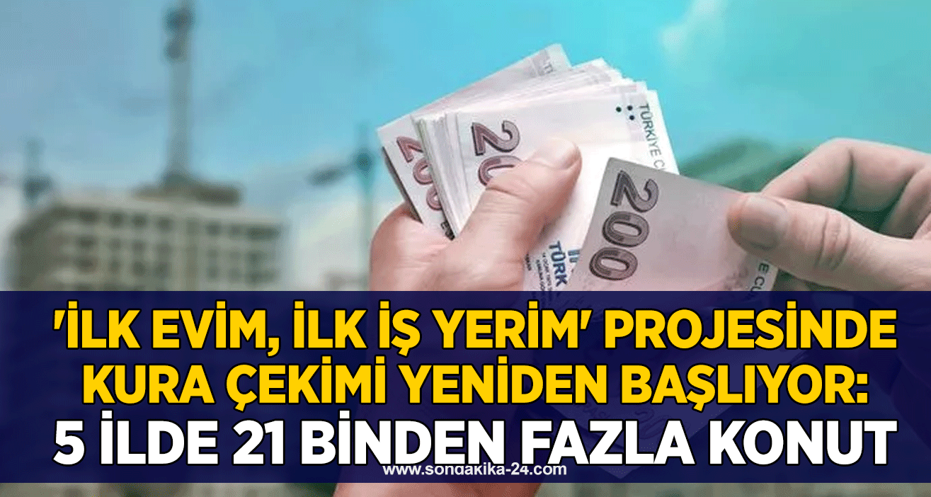 'İlk Evim, İlk İş Yerim' projesinde kura çekimi yeniden başlıyor: 5 ilde 21 binden fazla konut