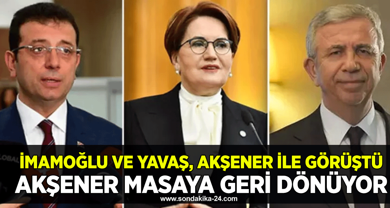 İmamoğlu ve Yavaş, Akşener ile görüştü Akşener masaya geri dönüyor