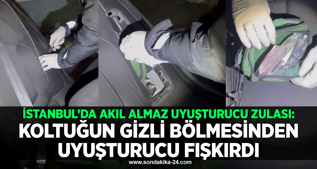 İstanbul’da akıl almaz uyuşturucu zulası: Koltuğun gizli bölmesinden uyuşturucu fışkırdı