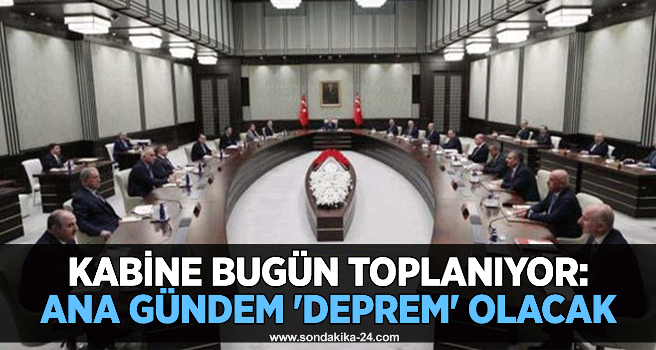 Kabine bugün toplanıyor: Ana gündem 'deprem' olacak