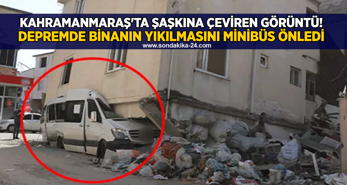 Kahramanmaraş'ta şaşkına çeviren görüntü! Depremde binanın yıkılmasını minibüs önledi