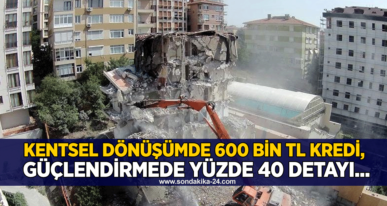 Kentsel dönüşümde 600 bin TL, güçlendirmede yüzde 40 detayı...