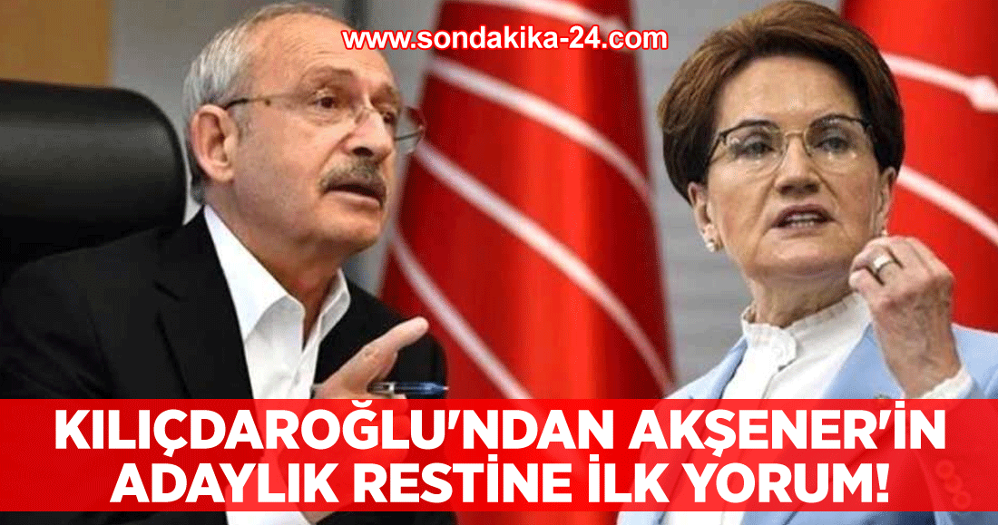 Kılıçdaroğlu'ndan Akşener'in adaylık restine ilk yorum...