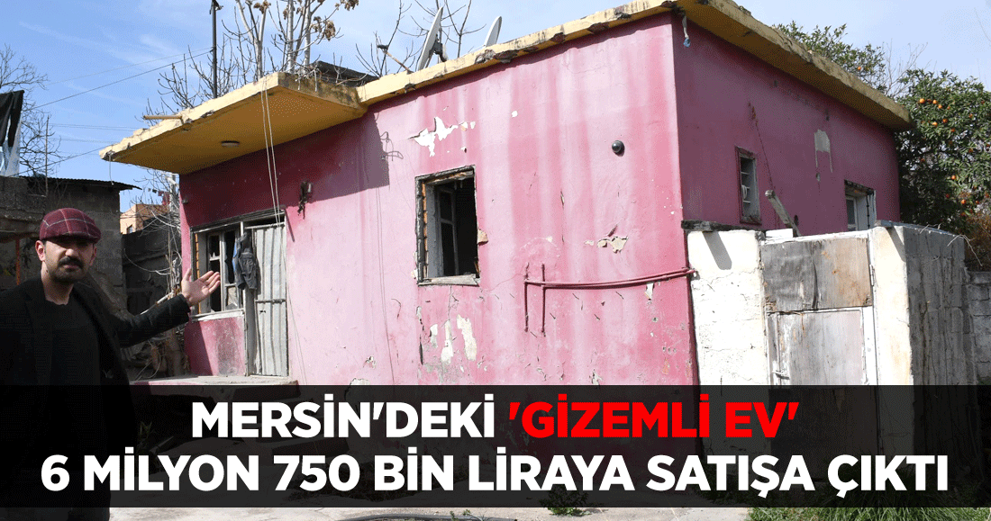Mersin'deki 'gizemli ev' 6 milyon 750 bin liraya satışa çıktı
