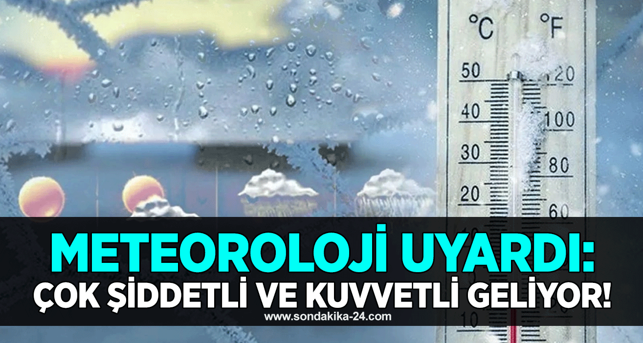Meteoroloji uyardı: Çok şiddetli ve kuvvetli geliyor!