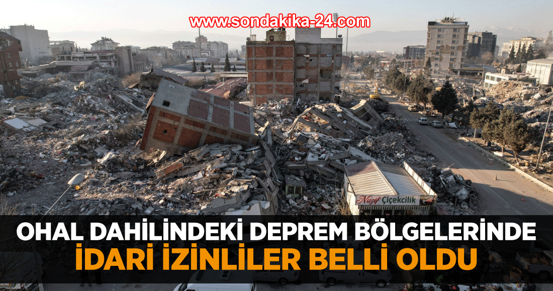 OHAL dahilindeki deprem bölgelerinde idari izinliler belli oldu