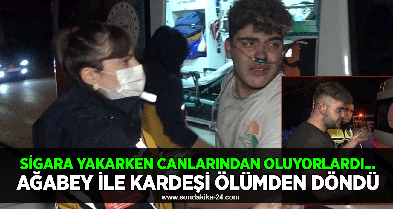 Sigara yakarken canlarından oluyorlardı... Ağabey ile kardeşi ölümden döndü