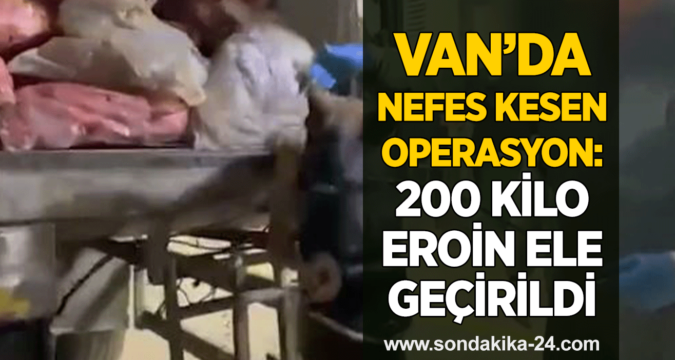 Van’da nefes kesen operasyon: 200 kilo eroin ele geçirildi