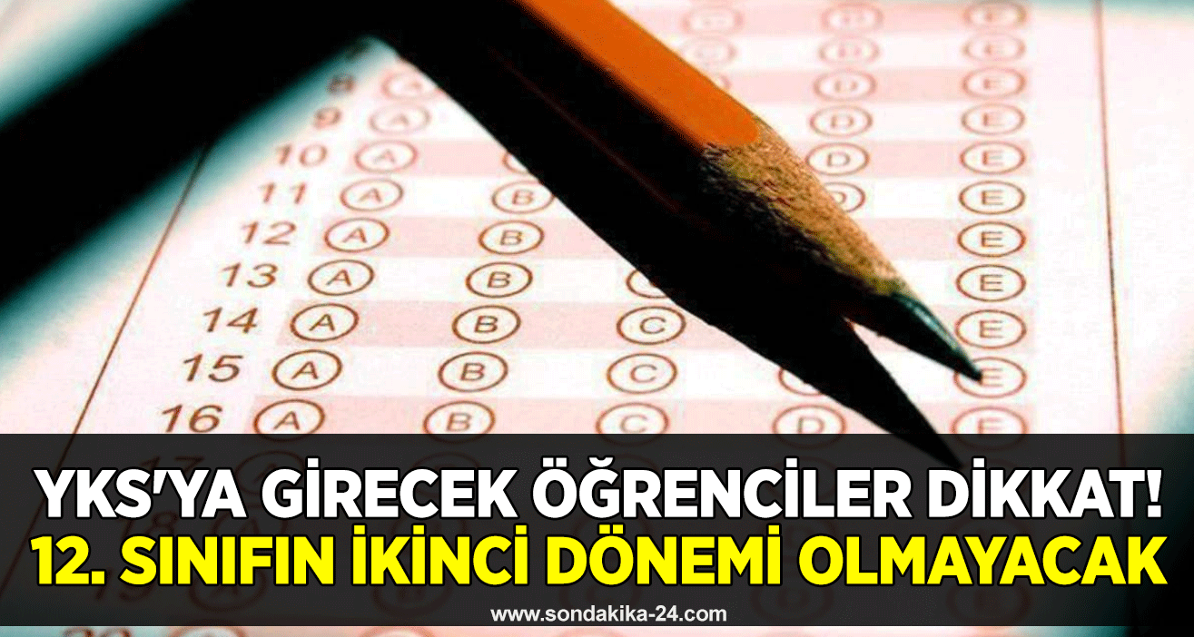 YKS'ya girecek öğrenciler dikkat! 12. sınıfın ikinci dönemi olmayacak