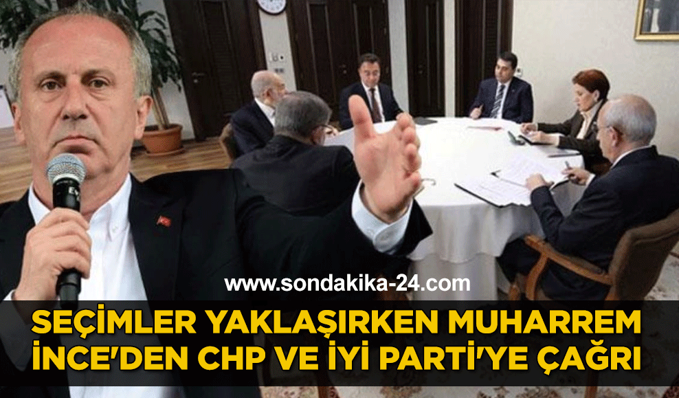 Seçimler yaklaşırken Muharrem İnce'den CHP ve İYİ Parti'ye çağrı: