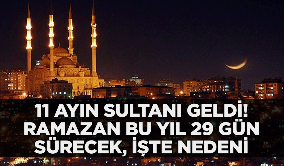 11 ayın sultanı geldi! Ramazan bu yıl 29 gün sürecek, işte nedeni