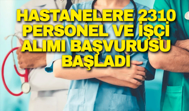 Hastanelere 2310 personel ve işçi alımı başvurusu başladı