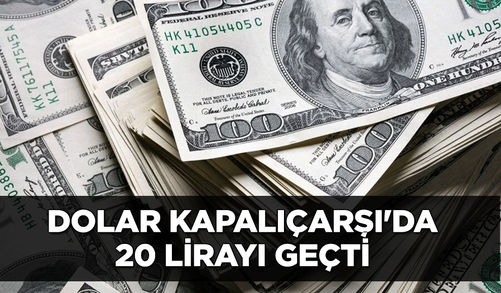 Dolar Kapalıçarşı'da 20 lirayı geçti